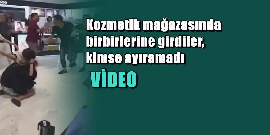 Kozmetik mağazasında çıkan kadın kavgasını kimse ayıramadı