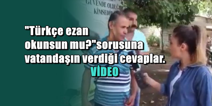 Türkçe ezan okunsun mu ?' sorusuna ne yanıt verdiler