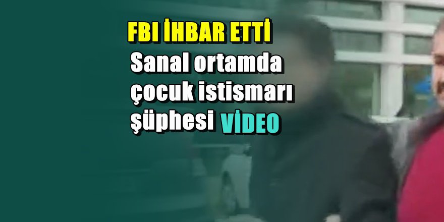 İnternet üzerinden çocuk istismarı şüphesi