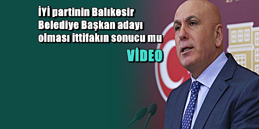 İYİ Parti'den Balıkesir'i karıştıracak aday açıklaması