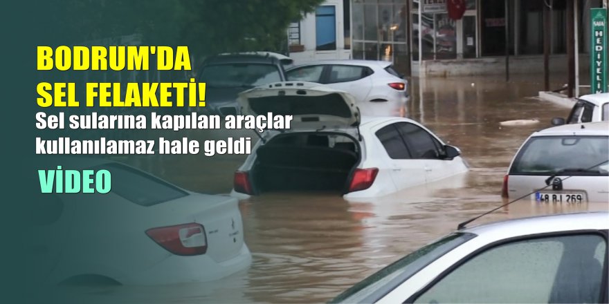 Bodrum'u sel aldı: Bodrum'da dehşete düşüren görüntüler