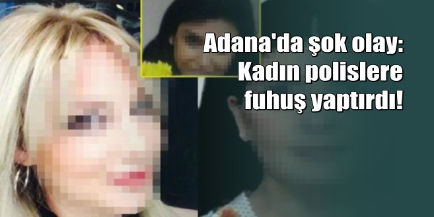 Adana'da kadın polislere fuhuş yaptıran kadın polis