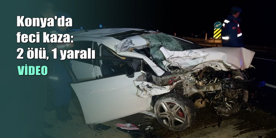 Konya'da otomobil tıra çarptı: 2 ölü, 1 yaralı