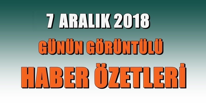 Günün önemli haberlerinden görüntülü özetler