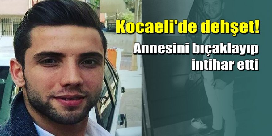 Önce annesini bıçakladı, sonra aynı bıçakla kendini öldürdü