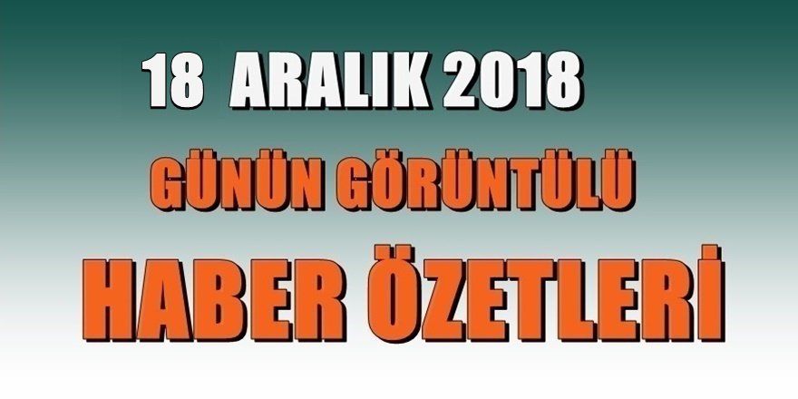 18 Aralık gündeminden önemli haber özetleri