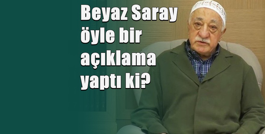 Beyaz Saray'dan yapılan Gülen açıklaması şaşırttı