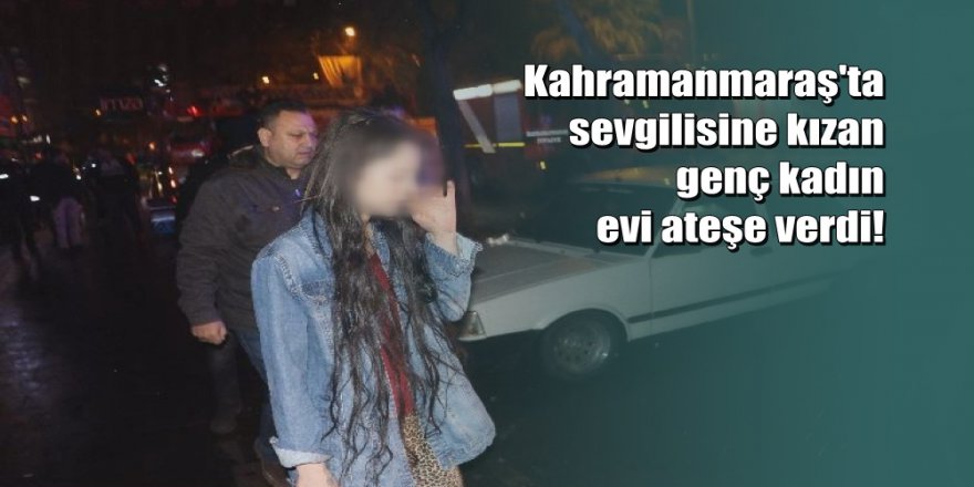 Sevgilisine kızdı, evi yaktı