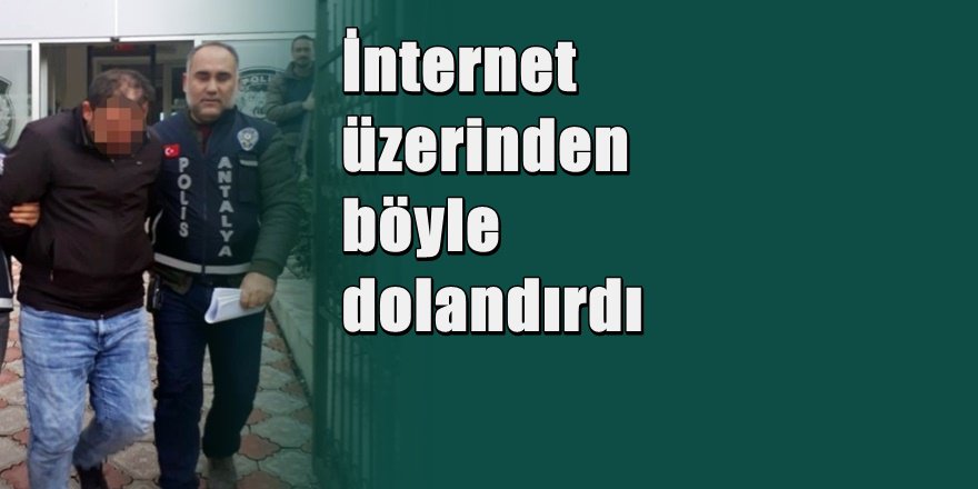 Antalya'da internet dolandırıcısı suçüstü yakalandı