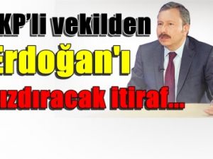 AKP’li vekilden, Başbakan Erdoğan'ı kızdıracak itiraf