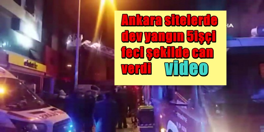 Ankara'da çıkan büyük yangında 5 kişi hayatını kaybetti