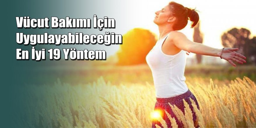 Vücut Bakımı İçin Uygulayabileceğin En İyi 19 Yöntem