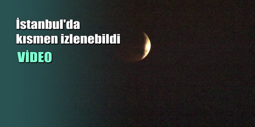 Kanlı Ay tutulması İstanbul’da kısmen görüldü