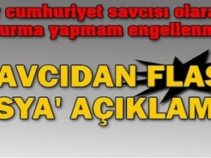 Savcı: Soruşturma yapmam engellendi